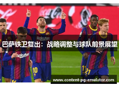 巴萨铁卫复出：战略调整与球队前景展望