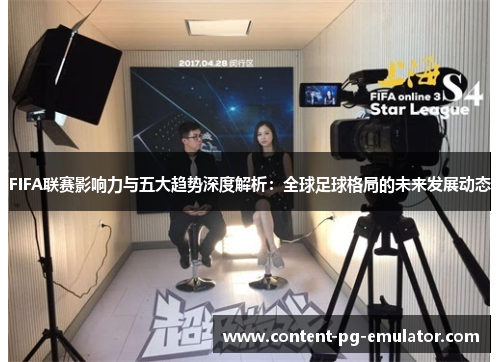 FIFA联赛影响力与五大趋势深度解析：全球足球格局的未来发展动态