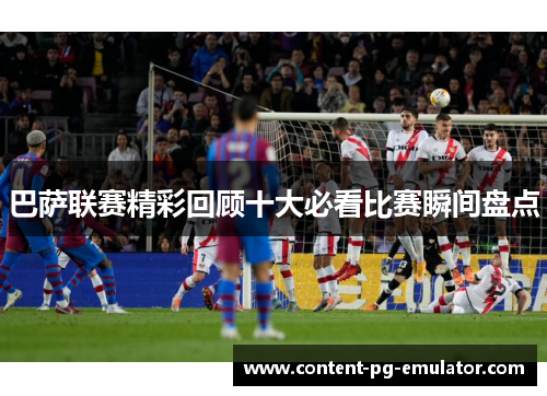 巴萨联赛精彩回顾十大必看比赛瞬间盘点