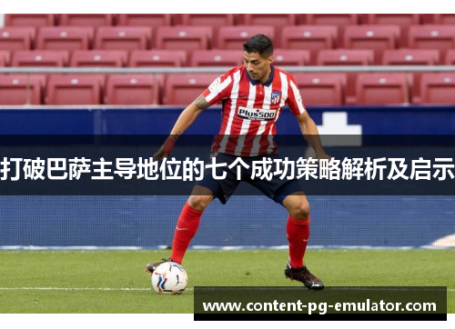 打破巴萨主导地位的七个成功策略解析及启示