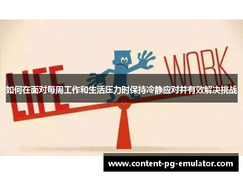 如何在面对每周工作和生活压力时保持冷静应对并有效解决挑战