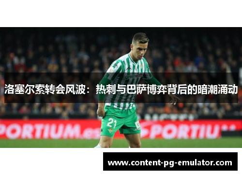 洛塞尔索转会风波：热刺与巴萨博弈背后的暗潮涌动