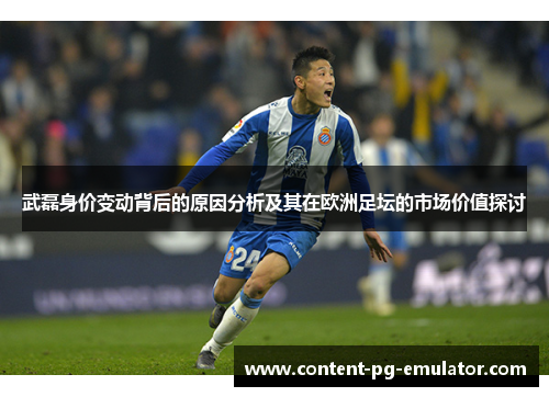 武磊身价变动背后的原因分析及其在欧洲足坛的市场价值探讨