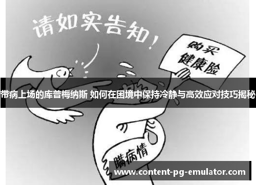 带病上场的库普梅纳斯 如何在困境中保持冷静与高效应对技巧揭秘