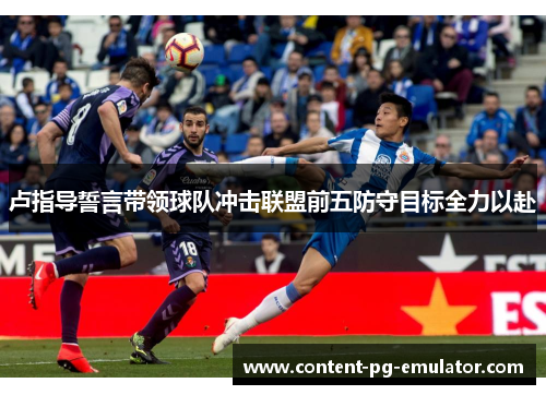卢指导誓言带领球队冲击联盟前五防守目标全力以赴