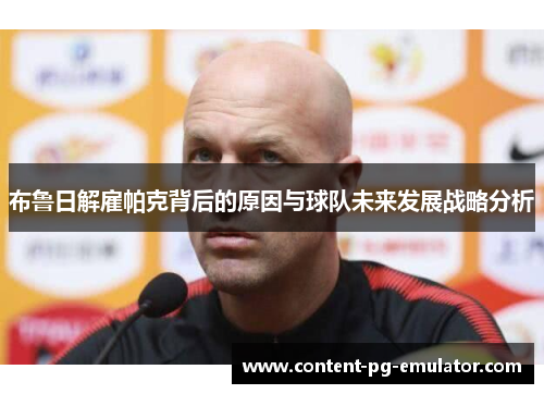 布鲁日解雇帕克背后的原因与球队未来发展战略分析