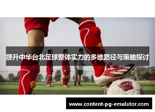 提升中华台北足球整体实力的多维路径与策略探讨