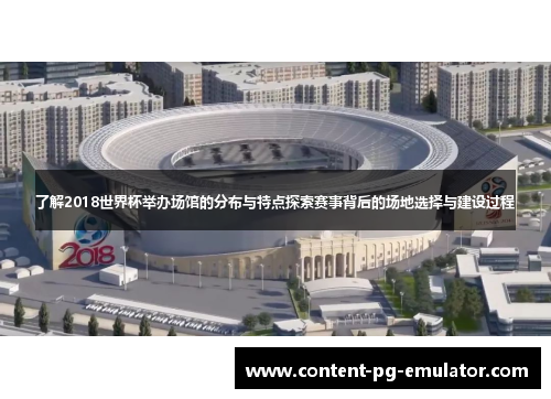 了解2018世界杯举办场馆的分布与特点探索赛事背后的场地选择与建设过程