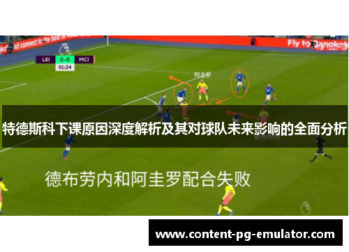 特德斯科下课原因深度解析及其对球队未来影响的全面分析
