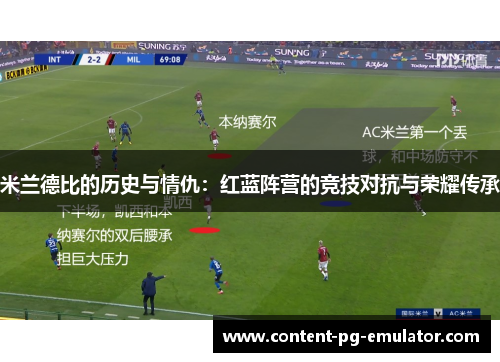 米兰德比的历史与情仇：红蓝阵营的竞技对抗与荣耀传承