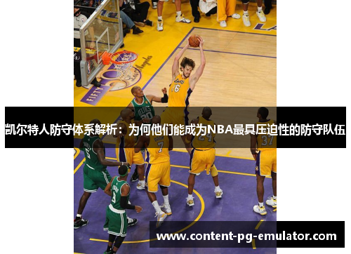 凯尔特人防守体系解析：为何他们能成为NBA最具压迫性的防守队伍
