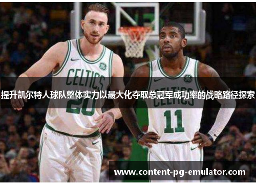 提升凯尔特人球队整体实力以最大化夺取总冠军成功率的战略路径探索