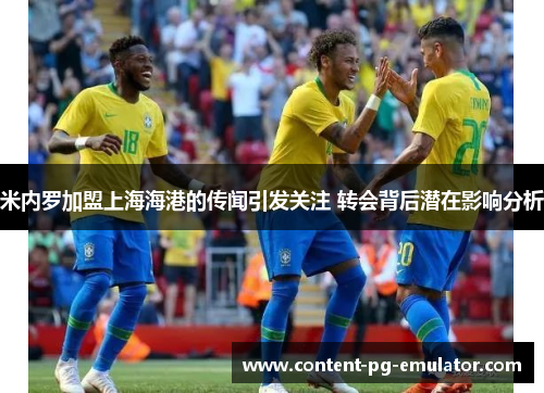 米内罗加盟上海海港的传闻引发关注 转会背后潜在影响分析