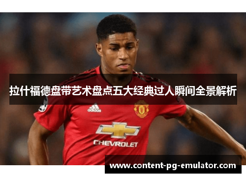 拉什福德盘带艺术盘点五大经典过人瞬间全景解析