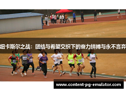 纽卡斯尔之战：团结与希望交织下的奋力拼搏与永不言弃