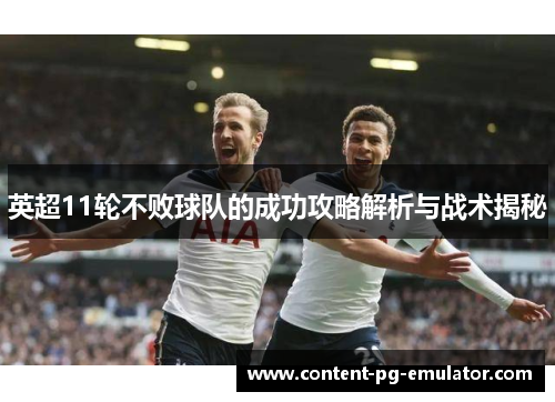 英超11轮不败球队的成功攻略解析与战术揭秘