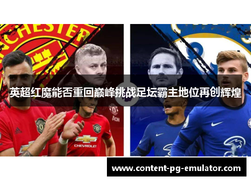 英超红魔能否重回巅峰挑战足坛霸主地位再创辉煌