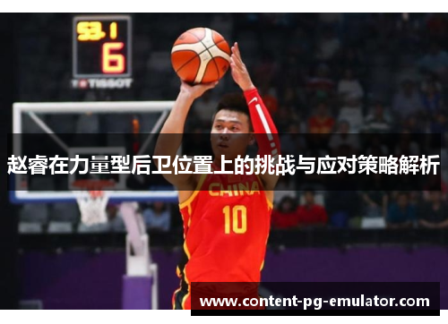 赵睿在力量型后卫位置上的挑战与应对策略解析