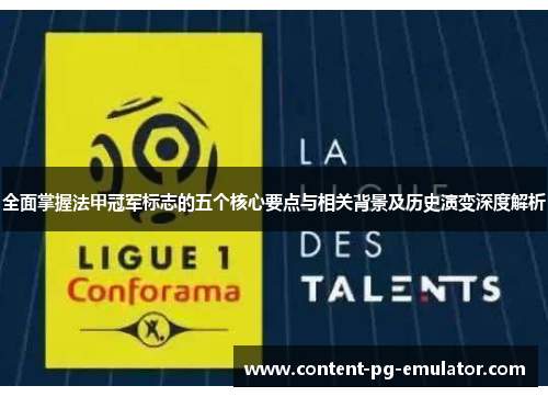 全面掌握法甲冠军标志的五个核心要点与相关背景及历史演变深度解析