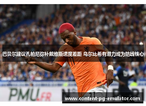 巴贝尔建议孔帕尼弥补戴维斯速度差距 乌尔比希有潜力成为防线核心