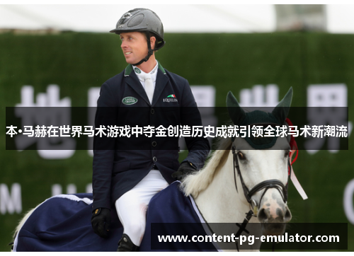 本·马赫在世界马术游戏中夺金创造历史成就引领全球马术新潮流