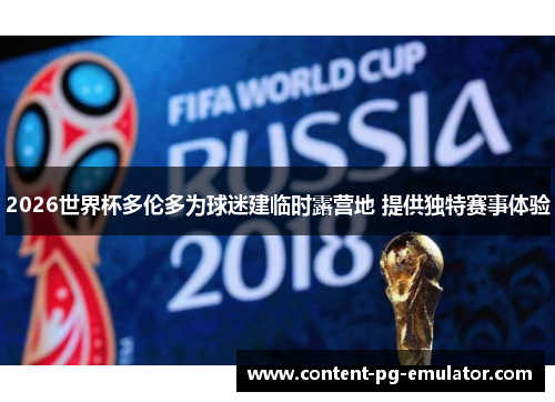 2026世界杯多伦多为球迷建临时露营地 提供独特赛事体验