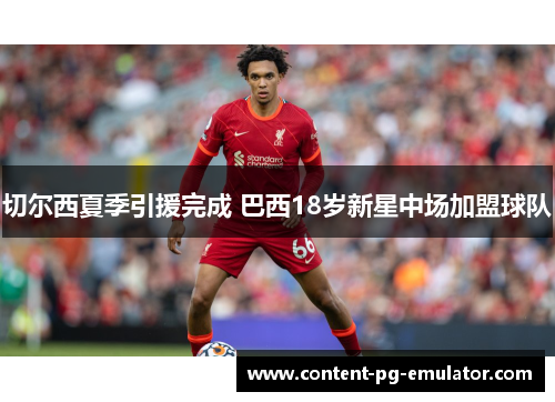 切尔西夏季引援完成 巴西18岁新星中场加盟球队