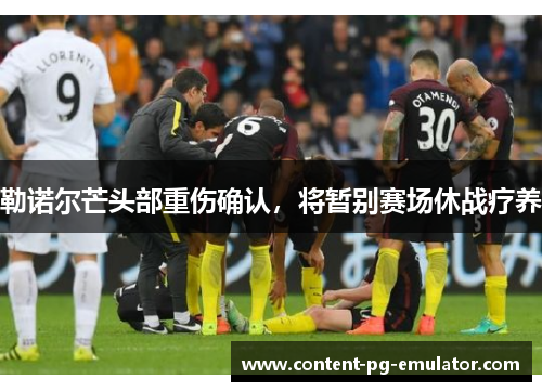 勒诺尔芒头部重伤确认，将暂别赛场休战疗养