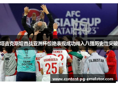 塔吉克斯坦首战亚洲杯惊艳表现成功闯入八强历史性突破