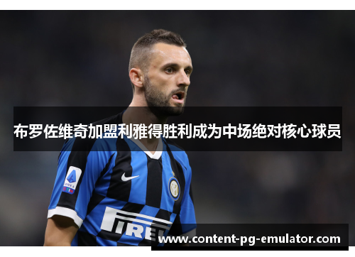 布罗佐维奇加盟利雅得胜利成为中场绝对核心球员 布罗佐维奇加盟利雅得胜利成为中场绝对核心球员
