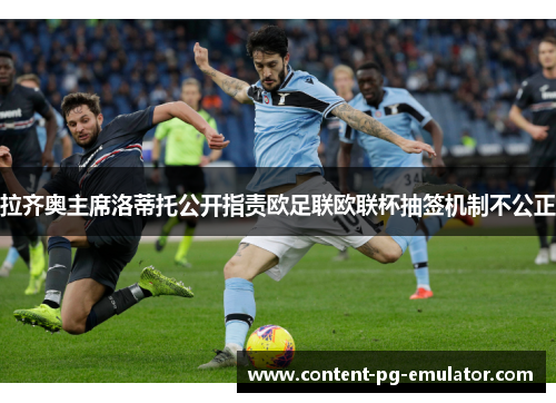拉齐奥主席洛蒂托公开指责欧足联欧联杯抽签机制不公正