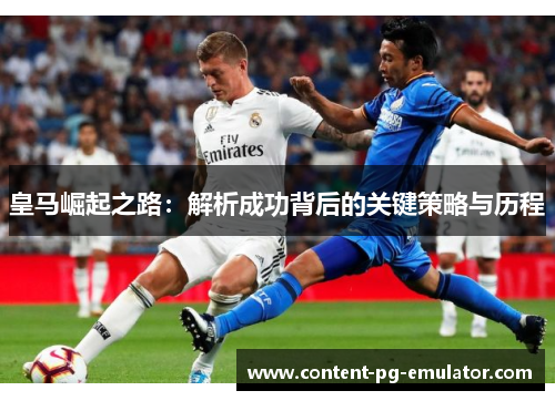 皇马崛起之路：解析成功背后的关键策略与历程