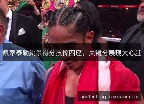 凯蒂泰勒跳杀得分技惊四座,关键分展现大心脏 凯蒂泰勒跳杀得分技惊四座,关键分展现大心脏